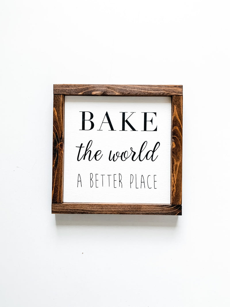 Bake the world a better place wooden sign from The Hazel Collection, handmade in Kamloops British Columbia