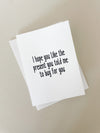 I hope you like the present you told me to get you | Greeting Card