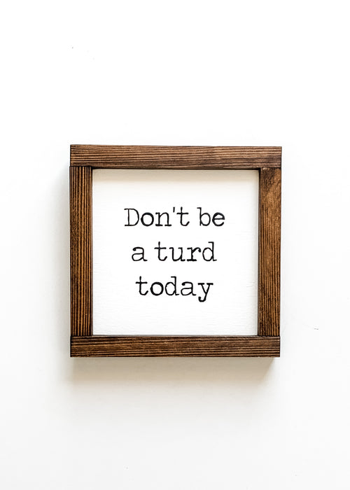 Don't be a turd today cheeky wooden sign from The Hazel Collection, handmade in Kamloops British Columbia